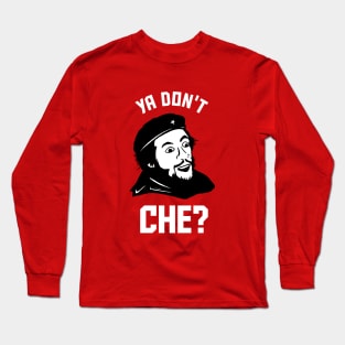 Ya Don't Che Long Sleeve T-Shirt